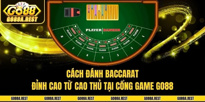 Cách Đánh Baccarat Đỉnh Cao Từ Cao Thủ Tại Cổng Game Go88