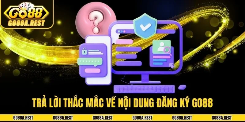 Trả lời thắc mắc về nội dung đăng ký Go88